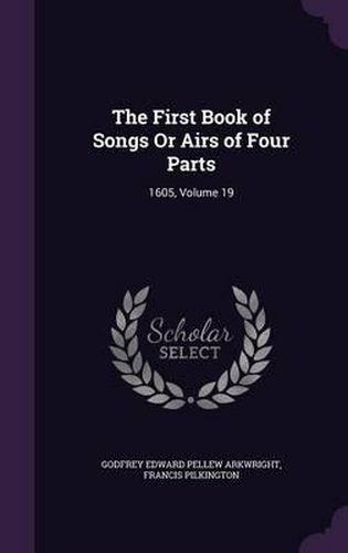 Cover image for The First Book of Songs or Airs of Four Parts: 1605, Volume 19