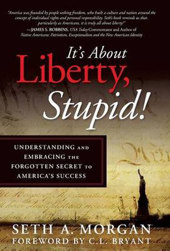 Cover image for It's about Liberty, Stupid!: Understanding and Embracing the Forgotten Secret to America's Success