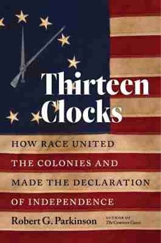 Cover image for Thirteen Clocks: How Race United the Colonies and Made the Declaration of Independence