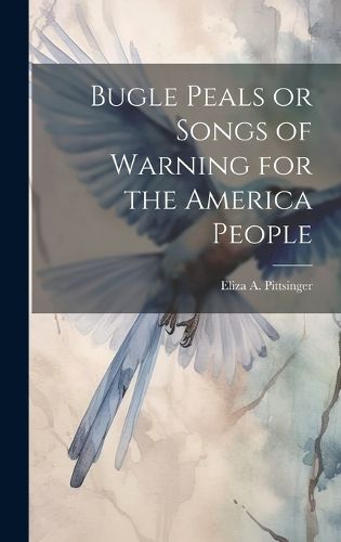 Cover image for Bugle Peals or Songs of Warning for the America People