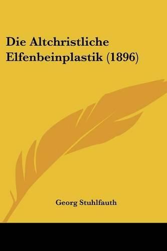 Cover image for Die Altchristliche Elfenbeinplastik (1896)