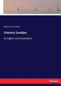 Cover image for Literary London: Its Lights and Comedies