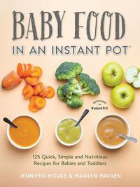 Cover image for Baby Food in an Instant Pot: 125 Quick, Simple and Nutritious Recipes for Babies and Toddlers