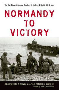 Cover image for Normandy to Victory: The War Diary of General Courtney H. Hodges and the First U.S. Army