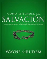 Cover image for Como entender la salvacion: Una de las siete partes de la teologia sistematica de Grudem