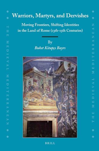 Cover image for Warriors, Martyrs, and Dervishes: Moving Frontiers, Shifting Identities in the Land of Rome (13th-15th Centuries)