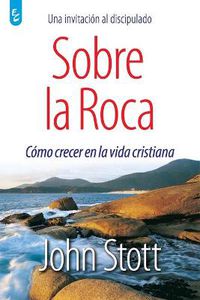 Cover image for Sobre La Roca: Como crecer en la vida cristiana