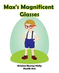 Cover image for Max's Magnificent Glasses: A children's book about wearing glasses