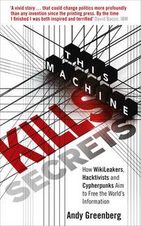 Cover image for This Machine Kills Secrets: How Wikileakers, Hacktivists, and Cypherpunks are Freeing the World's Information