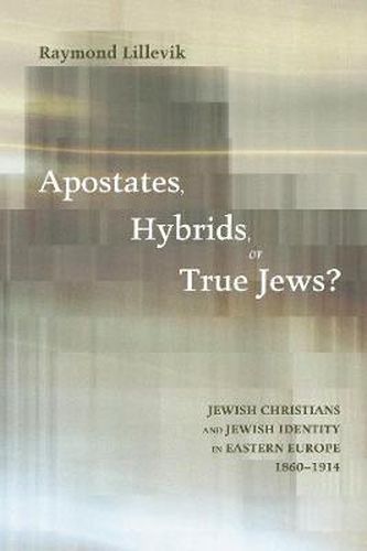 Cover image for Apostates, Hybrids, or True Jews?: Jewish Christians and Jewish Identity in Eastern Europe, 1860-1914