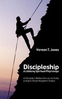 Cover image for Discipleship: A Lifelong Spiritual Pilgrimage: A Disciple's Reflection on Actively Living in God's Kingdom Today