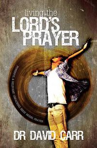 Cover image for Living the Lord's Prayer: Powerful and Relevant: Unpacking Jesus' Model Prayer