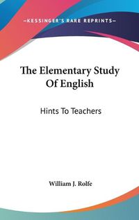 Cover image for The Elementary Study of English: Hints to Teachers