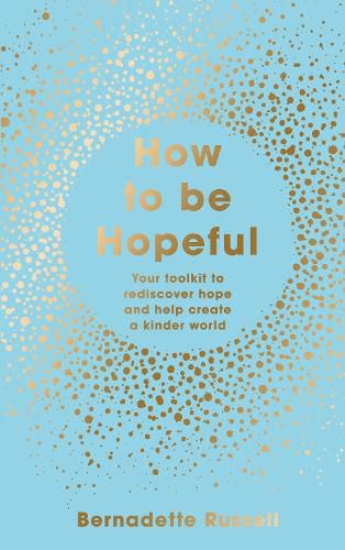 How to Be Hopeful: Your Toolkit to Rediscover Hope and Help Create a Kinder World