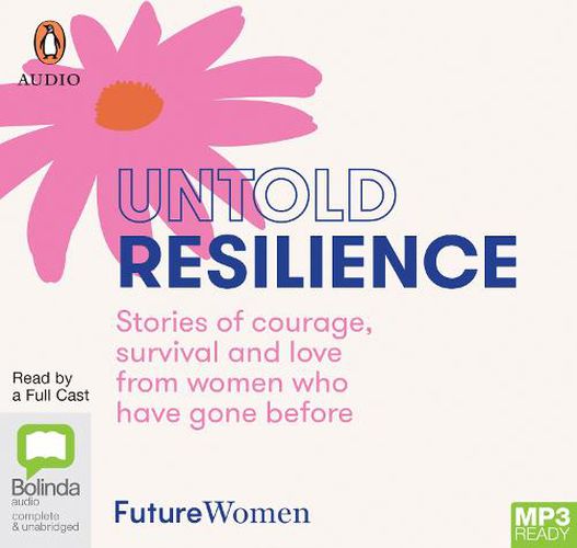 Untold Resilience: Stories of Courage, Survival and Love from Women who have Gone Before