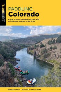 Cover image for Paddling Colorado: Kayak, Canoe, Paddleboard, and Raft the Greatest Waters in the State