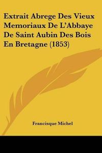 Cover image for Extrait Abrege Des Vieux Memoriaux de L'Abbaye de Saint Aubin Des Bois En Bretagne (1853)