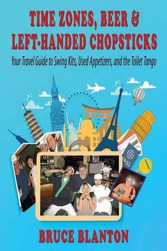 Cover image for Time Zones, Beer & Left-Handed Chopsticks: Your Travel Guide to Swing Kits, Used Appetizers, and the Toilet Tango