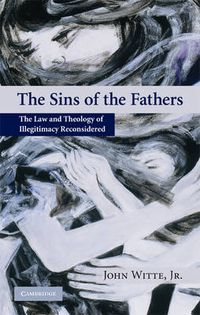 Cover image for The Sins of the Fathers: The Law and Theology of Illegitimacy Reconsidered