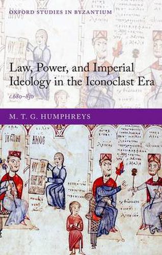 Cover image for Law, Power, and Imperial Ideology in the Iconoclast Era: c.680-850