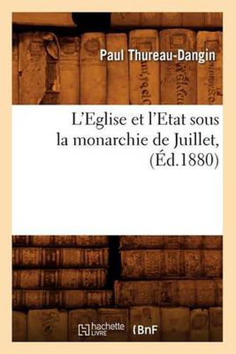 L'Eglise Et l'Etat Sous La Monarchie de Juillet, (Ed.1880)