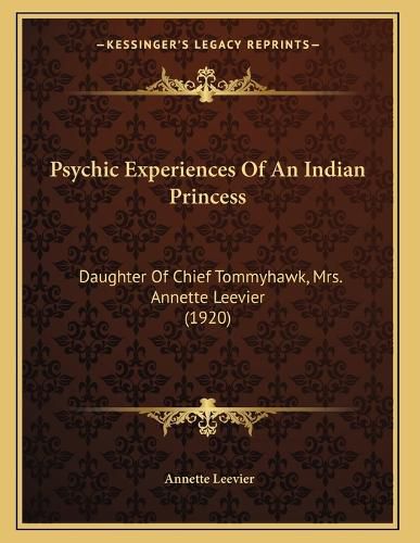 Cover image for Psychic Experiences of an Indian Princess: Daughter of Chief Tommyhawk, Mrs. Annette Leevier (1920)