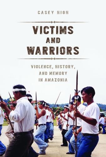 Cover image for Victims and Warriors: Violence, History, and Memory in Amazonia