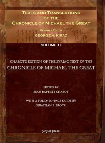 Texts and Translations of the Chronicle of Michael the Great (Vol 10): Syriac Original, Arabic Garshuni Version, and Armenian Epitome with Translations into French