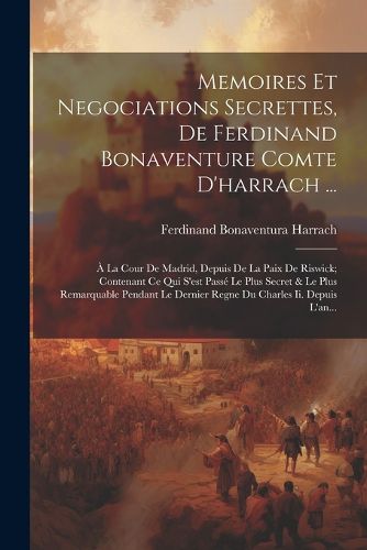 Cover image for Memoires Et Negociations Secrettes, De Ferdinand Bonaventure Comte D'harrach ...