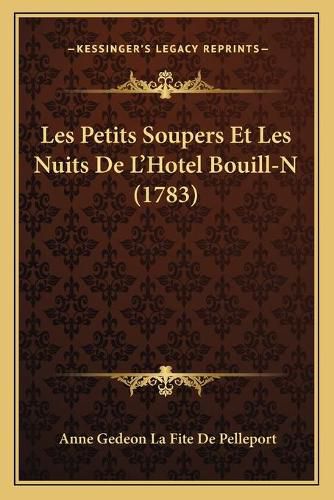 Cover image for Les Petits Soupers Et Les Nuits de L'Hotel Bouill-N (1783)