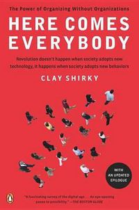 Cover image for Here Comes Everybody: The Power of Organizing Without Organizations