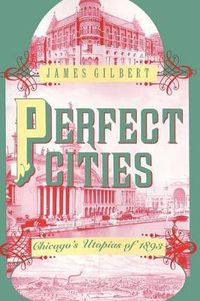 Cover image for Perfect Cities: Chicago's Utopias of 1893