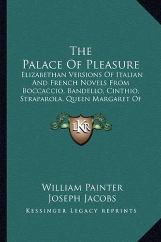 The Palace of Pleasure: Elizabethan Versions of Italian and French Novels from Boccaccio, Bandello, Cinthio, Straparola, Queen Margaret of Navarre, and Others (1890)