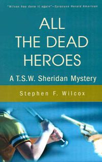 Cover image for All the Dead Heroes: A T.S.W. Sheridan Mystery