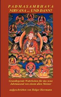 Cover image for Padmasambhava - Nirvana ... und dann?: Grundlegende Wahrheiten fur das neue Jahrtausend von einem alten Meister