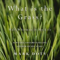Cover image for What Is the Grass: Walt Whitman in My Life