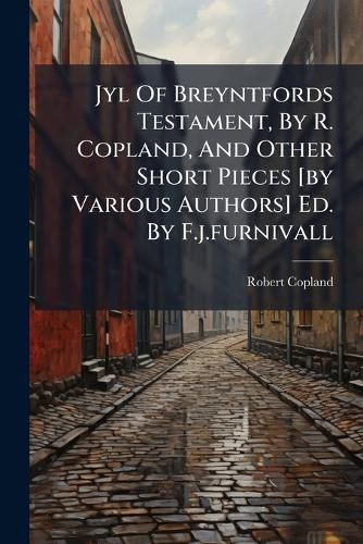 Cover image for Jyl Of Breyntfords Testament, By R. Copland, And Other Short Pieces [by Various Authors] Ed. By F.j.furnivall