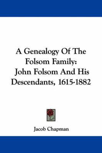 A Genealogy of the Folsom Family: John Folsom and His Descendants, 1615-1882