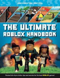 Cover image for The Ultimate Roblox Handbook (Independent & Unofficial): Packed full of pro tricks, tips and secrets