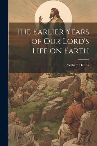 Cover image for The Earlier Years of Our Lord's Life on Earth