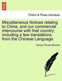 Cover image for Miscellaneous Notices Relating to China, and Our Commercial Intercourse with That Country; Including a Few Translations from the Chinese Language. Second Edition, Enlarged