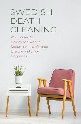 Cover image for Swedish Death Cleaning What Moms And Housewife's Need to Declutter House, Change Lifestyle And Enjoy Happiness