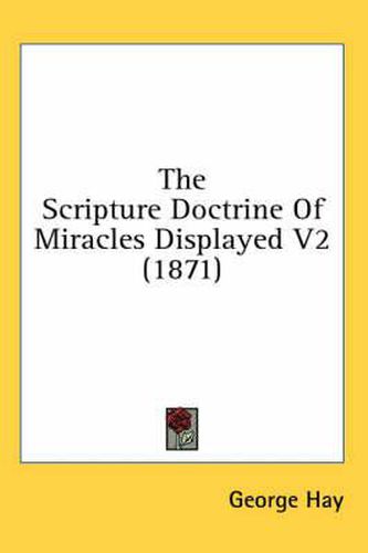 Cover image for The Scripture Doctrine of Miracles Displayed V2 (1871)
