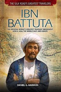 Cover image for Ibn Battuta: The Medieval World's Greatest Traveler Throughout Africa, Asia, the Middle East, and Europe