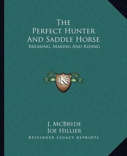 Cover image for The Perfect Hunter and Saddle Horse: Breaking, Making and Riding