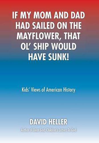 If My Mom and Dad Had Sailed on the Mayflower, That Ol' Ship Would Have Sunk!: Kids' Views of American History