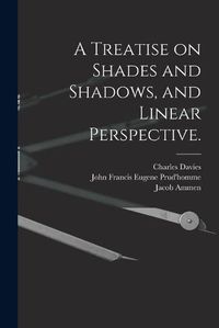 Cover image for A Treatise on Shades and Shadows, and Linear Perspective.