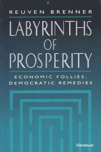 Cover image for Labyrinths of Prosperity: Economic Follies, Democratic Remedies