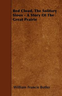 Cover image for Red Cloud, The Solitary Sioux - A Story Of The Great Prairie