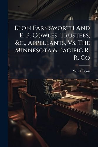 Cover image for Elon Farnsworth And E. P. Cowles, Trustees, &c., Appellants, Vs. The Minnesota & Pacific R. R. Co